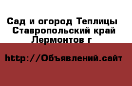 Сад и огород Теплицы. Ставропольский край,Лермонтов г.